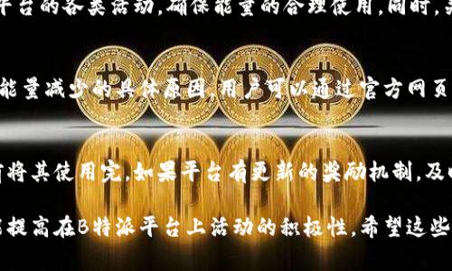 关于B特派和能量的消失问题，实际上在很多用户中产生了困惑。通常情况下，用户在使用某些应用或服务时，会遇到能量、积分、代币等虚拟资产的消失。这一现象不仅让人感到奇怪，还常常导致对平台的信任度下降。那么，B特派的能量消失到底是个什么情况呢？我们来深入探讨。

1. B特派的能量是什么？
B特派作为一个在线平台，为用户提供了一种通过参与活动、完成任务来获得虚拟能量的机制。这些能量可以用来兑换各种奖励或者用于获取更高级别的服务。通常情况下，用户通过完成任务、参与活动等方式获得的能量会在其账户中显示，并在一定时期内保持有效。

2. 能量消失的常见原因
用户在使用过程中，常常会遇到能量消失的情况。这种情况可能由多个因素引起。首先，了解这些原因可以帮助用户更好地管理自己的虚拟资产。

h4账户异常/h4
有时，账户因安全原因可能会暂时被冻结或出现异常，用户可能会在这种情况下看到能量的减少。建议定期检查账户的安全状态，及时更新密码，并启用更高级别的安全措施。

h4活动过期/h4
B特派的能量通常是有时间限制的。用户如果未在规定的时间内使用这些能量，系统会自动将其视为过期而减少或清空。这也是很多用户在不知情的状态下导致能量消失的关键原因。

h4系统维护或错误/h4
在某些情况下，系统的维护或更新也可能导致用户能量的暂时消失。此时，相关的服务会显示维护信息，建议用户在此期间避免进行过多操作。

h4被误用/h4
用户可能在不知情的情况下使用了能量。例如，一些活动或任务可能会消耗能量，这在参与前通常会有提示。如果没有仔细阅读说明，就可能会发现意外的能量减少。

3. 如何避免能量消失？
为了保护自己的虚拟资产，用户可以采取一些有效的措施。例如，定期检查能量余额，掌握能量的有效期，并积极参与平台的各类活动，确保能量的合理使用。同时，关注平台的公告和更新信息，以便及时了解到任何可能影响账户的因素。

4. 如何联系客服？
如果用户发现自己的能量莫名其妙地消失，建议直接联系B特派的客服。通常，客服会对用户的账户进行核查，并告知能量减少的具体原因。用户可以通过官方网页或应用内的客服功能，寻找帮助和支持。

5. 小贴士：善用能量
最后，用户还可以利用一些小技巧更好地安排自己的能量使用。比如，提前规划参与活动的时间，确保在能量过期之前将其使用完。如果平台有更新的奖励机制，及时调整自己的参与策略，争取获取更多的奖励。

总之，虽然能量的消失让人困惑，但多了解平台的规则和运营方式，可以帮助用户更有效地管理自己的虚拟资产，也能提高在B特派平台上活动的积极性。希望这些信息能够帮助你更好地理解B特派的能量系统，以及如何安全地使用自己的能量。