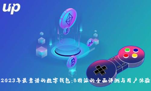 2023年最靠谱的数字钱包：B特派的全面评测与用户体验