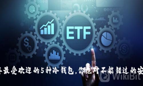 2023年最受欢迎的5种冷钱包，你绝对不能错过的安全选择