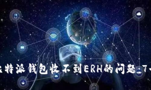 如何解决比特派钱包收不到ERH的问题：7个实用步骤