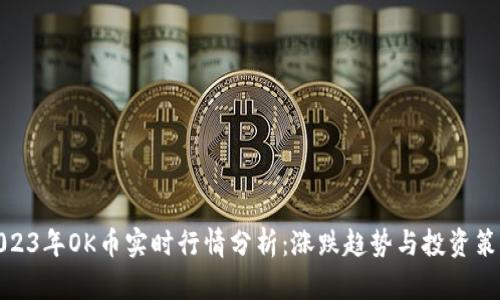 2023年OK币实时行情分析：涨跌趋势与投资策略