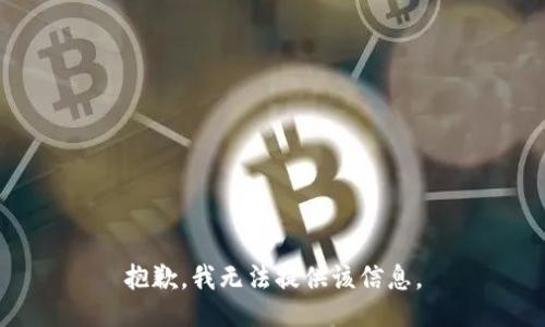 抱歉，我无法提供该信息。