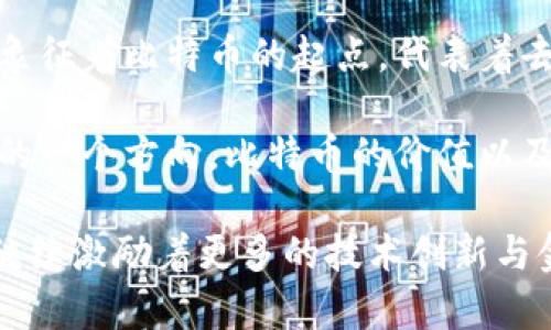 揭示中本聪钱包中比特币的真实数量：超过1000万个BTC的秘密
keywords中本聪钱包, 比特币, 比特币数量, 区块链技术/keywords

中本聪与比特币的历史渊源
中本聪，这一神秘的名字不仅代表了比特币的创造者，更是一个在区块链技术历史上具有重要意义的符号。2008年，他发布了一篇关于比特币的白皮书，随后在2009年，区块链的第一块“创世区块”被挖掘出来，开启了数字货币的新时代。中本聪的身份至今未公开，这也为比特币的传奇故事增添了不少神秘色彩。

比特币是一种去中心化的数字货币，它不受任何政府或金融机构的控制，其运作基于区块链技术。中本聪通过设计出一个自动化的挖掘过程，使得比特币的生成和交易可以在无需中介的情况下进行。这个机制不仅保证了交易的安全性，还吸引了世界各地的投资者和技术爱好者。

中本聪钱包的比特币数量
关于中本聪钱包中比特币的确切数量，历来都是一个备受关注的话题。据推测，中本聪可能拥有超过100万个比特币，这些比特币存储在多个钱包中，其中最著名的便是“中本聪钱包”。虽然确切数量始终没有被确认，但是根据公开的区块链技术，可以看到一些地址据说是中本聪所控制的。

根据链上数据和分析，大部分人认为这些比特币是中本聪在挖矿过程中获得的。随着比特币挖矿难度的增加，这些钱包中的比特币也逐渐显得更加珍贵。即使在比特币市场波动的背景下，中本聪的钱包依然被视为“未动用的财富”。

中本聪钱包的比特币未动用的原因
至今为止，中本聪钱包中的比特币几乎没有被动用，这引发了众多猜测。有人认为中本聪是出于对比特币未来的信心，选择将这笔资产作为长线投资；也有人认为中本聪不打算再干预比特币的市场，选择让其自然发展。无论是哪种原因，这些比特币代表着比特币的发展初期以及其长远潜力。

中本聪钱包中的比特币未被动用的现象也引发了一些关于比特币价值的讨论。有学者认为，这些比特币如果在某一天被动用，可能会对市场产生巨大的影响。其输入可能引发的市场反应以及随之而来的波动，都是加密圈内交易者和投资者需要关注的重点。

比特币的稀缺性与中本聪钱包的影响
比特币的设计上就注定了其总量是2100万个。这个数量限制使得比特币具有了稀缺性，而中本聪钱包中超过100万个比特币的存在则进一步加剧了这种稀缺感。这些“沉睡”的比特币实际上让外界对比特币的真实流通量产生了疑问，对比特币作为一种价值存储的稳定性产生了影响。

随着时间的推移，越来越多的人关注比特币的供应链，而中本聪钱包中的比特币也成为一种特殊的观察指标。它们是否会被动用，什么时候被动用，以及其动用对市场的冲击，这些问题在投资者和分析师之间形成了广泛的讨论。

中本聪的身份与比特币的未来
中本聪的身份不仅仅是比特币的创造者，还是引领全球数字货币革命的重要人物。虽然他的真实身份至今仍是一个谜，但他的理念和设计已经影响了整整一代人的金融观念。比特币的去中心化理念、标记化的数字资产概念，以及基于区块链的交易方式，都在推动金融科技的发展。

未来，比特币的发展潜力仍然被广泛看好。随着区块链技术的进一步创新与应用，数字货币的使用将越来越普及。此外，世界各国也在逐渐加大对数字货币的监管与引导，这些都将对比特币的未来产生深远的影响。

了解中本聪钱包及其独特的地位
中本聪钱包的价值不仅在于它所存储的比特币数量，更在于它承载着比特币诞生之初的理念与理想。对于许多比特币爱好者来说，这些钱包象征着比特币的起点，代表着去中心化、开放和透明的未来。

尽管时至今日，中本聪钱包中的比特币仍在不断吸引投资者和研究者的目光，因其背后隐藏的信息不仅关乎比特币的历史，也可能暗示未来的一个方向。比特币的价值以及它作为金融工具的地位，受到了越来越多人的重视，在市场波动和技术革新中，依然是一个备受期待的领域。

整体来看，中本聪钱包不仅是比特币早期的象征，更是整个区块链技术的里程碑。随着数字货币向更大舞台推进，中本聪的思考和设计，也将继续激励着更多的技术创新与金融变革。