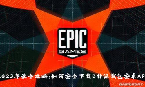 2023年最全攻略：如何安全下载B特派钱包安卓APP