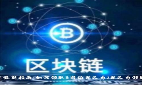 2023年最新指南：如何领取B特派分叉币（分叉币领取指南）