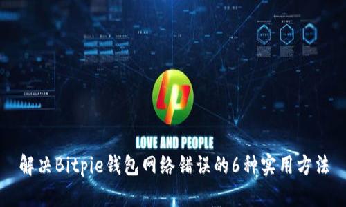 解决Bitpie钱包网络错误的6种实用方法