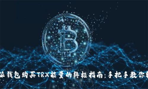 2023年B特派钱包购买TRX能量的终极指南：手把手教你轻松完成交易