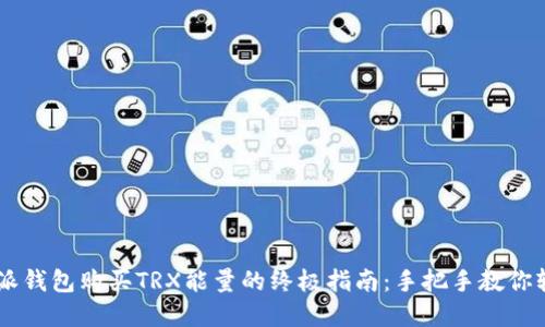 2023年B特派钱包购买TRX能量的终极指南：手把手教你轻松完成交易