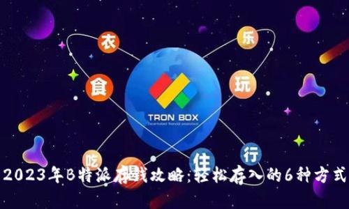 2023年B特派存钱攻略：轻松存入的6种方式