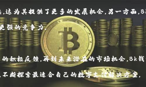   Bk钱包背后的国家与发展历程：全面解析 / 

 guanjianci Bk钱包, 数字钱包, 加密货币, 全球支付 /guanjianci 

引言：加密数字钱包的崛起

在数字支付和加密货币迅速发展的今天，越来越多的人开始关注数字钱包的功能与安全性。Bk钱包作为一款新兴的数字钱包，逐渐在市场上占有一席之地。而很多用户在了解这款钱包时，首先会问到“Bk钱包哪个国家的？” 这个问题实际上不仅涉及到钱包本身的来源，更涵盖了其背后的技术、市场定位和用户体验等多个方面。

Bk钱包的起源与发展

关于Bk钱包的起源，它的开发团队来源于一个多元化的国际背景。虽然具体的国家信息不容易获取，但从其官方网站和用户反馈来看，Bk钱包在技术和市场开发上吸收了不同国家的优势。比如，它的用户界面设计在亚洲市场较为流行，而其加密技术则吸引了来自西方国家的开发者。

无论它的确切起源于哪个国家，Bk钱包的定位是希望能为全球用户提供便捷的数字支付解决方案。通过与多国金融机构和加密货币交易所达成合作，该钱包已经在不同的地区推广其服务，进而吸引了大量用户。

功能特性：为何选择Bk钱包

Bk钱包之所以受到关注，不仅是因为其来自于某个国家，更因为它所具备的多样化功能。首先，该钱包支持多种主流加密货币的存储，如比特币、以太坊等。用户可以便捷地管理自己的币种，进行快速的转账，极大地提升了交易的效率。

除此之外，Bk钱包还配备了先进的安全机制，如两步验证、加密存储等。用户的资金和个人信息得到了有效的保障，使得即便是在风险较高的市场环境中，用户依旧可以安心使用。此外，Bk钱包还提供了用户友好的界面，任何人都能快速上手，无需复杂的学习过程。

市场反馈：用户体验如何

用户的反馈往往是评估一款产品优劣的重要指标。根据多方位调查，Bk钱包的用户普遍对其简单易用的界面表示满意。这一点特别适合刚刚接触加密货币的用户，降低了他们的学习成本。同时，用户也反馈了该钱包在交易速度上的优越表现，这使得他们在进行日常交易时能获得更顺畅的体验。

不过，也有部分用户提出了一些改善建议。他们希望能增加更多的币种支持，以及增强客服响应速度相关的功能。这显示出用户对Bk钱包的高度期待，同时也为其未来发展提供了反馈依据。

未来展望：Bk钱包的市场潜力

未来，Bk钱包在全球市场的发展潜力不可小觑。一方面，随着越来越多的国家逐步接受和监管加密货币市场，Bk钱包所处的环境将会更加成熟，这为其提供了更多的发展机会。另一方面，Bk钱包在技术上的持续创新和用户体验的提升，会帮助其在激烈的市场竞争中占据更大的市场份额。

与此同时，Bk钱包也可能会根据不同地区市场的特点进行针对性的调整，以满足用户的多样化需求。这样的灵活性让它在全球市场上具备了更强的竞争力。

结论：Bk钱包数字钱包的选择与未来

综上所述，Bk钱包的来源并不仅仅局限于某一个国家，而是一个国际化的团队在多种文化背景中进行的创新尝试。从其多样化的功能，到用户的积极反馈，再到未来潜在的市场机会，Bk钱包的表现可谓颇具吸引力。无论是资深的加密货币投资者，还是刚刚接触数字钱包的新手，Bk钱包都值得一试。

随着全球支付的不断演进和用户对数字钱包认识的加深，Bk钱包未来的旅程充满期待。而我们作为用户，也将见证这一过程中的变化和创新，不断探索最适合自己的数字支付解决方案。