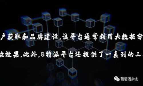 B特派是中国领先的数字化营销和品牌推广平台，主要聚焦于帮助品牌和商家在网络环境中进行广告投放、用户获取和品牌建设。该平台通常利用大数据分析、人工智能等技术，为用户提供精准的市场分析与广告投放策略，从而帮助其在竞争激烈的市场中脱颖而出。

B特派的核心功能包括广告投放管理、效果监测、用户画像分析等，以支持商家更好地理解其目标客户，广告投放效果。此外，B特派平台还提供了一系列的工具和服务，帮助用户提升品牌的网络曝光率和用户粘性。

如果您想深入了解B特派的具体功能、使用方法或成功案例，可以访问其官方网站或相关的业务资料。