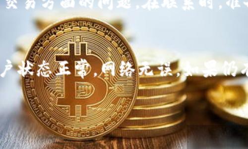 关于B特派无法交易的问题，可能涉及多个方面的原因和解决方法。下面我们将详细探讨可能出现的问题和相应的解决方案。

账户状态检查
首先，检查你的账户状态是解决任何交易问题的第一步。确保你的账户没有被冻结或限制。可能的原因包括违反平台的使用条款、进行可疑交易等。如果账户状态异常，通常可以联系B特派的客服进行确认。

网络连接问题
交易平台的使用依赖于稳定的网络连接。如果网络不稳定或断开，可能导致交易无法执行。你可以尝试重启路由器，检查网络设置，或者连接到更稳定的网络。如果你的网络正常，问题依然存在，那可能是平台本身的问题。

平台维护或故障
许多交易平台会定期进行系统维护，这在一定程度上会影响交易的正常进行。你可以访问B特派的官方网站或社交媒体渠道，查看是否有相关的维护公告。如果是由于平台的技术故障导致的交易无法进行，通常需要等待他们解决此问题。

交易对选择
确保你在进行交易的市场和交易对是正确的，有些用户可能错误选择了不支持的交易对。检查你想要进行交易的数字货币是否在B特派上上市，以及是否可以进行交易。如果你不确定，可以查看平台上的交易对列表或致电客服咨询。

充值确认
在进行交易前，确保你的账户有足够的余额。如果近期进行了充值，可能需要等待一段时间以便资金到账。国际转账可能需要更长的处理时间，因此需要耐心等待资金充入你的账户。

个人信息验证
许多交易平台在用户首次进行交易前，需要进行身份验证。这通常包括上传身份证明文件，完成KYC（了解你的客户）过程。如果你的账户尚未完成验证，可能会导致无法进行交易。查看账号设置，确认是否有待处理的身份验证请求。

应用程序或平台更新
如果你是通过手机应用进行交易，确保你的B特派应用是最新版本。开发者时常推出更新，以修复错误和改善性能。如果软件过时，可能会导致交易时出现问题。

联系客服
当你尝试以上方法后仍无法解决问题，联系B特派的客服是最直接的方式。他们可以提供专业的技术支持，并帮助你解决账户或交易方面的问题。在联系时，准备好相关信息，例如账号、交易时间以及你所遇到的问题详情，以便客服能够更迅速地提供帮助。

总结和建议
总之，遇到B特派无法交易的问题时，应从多个角度进行排查。在进行任何交易时，一定要保持信息的清晰和透明，确保自己的账户状态正常，网络无误。如果仍有疑问，及时联系客服获取帮助，通常能够快速有效地解决问题。保持耐心，仔细核查每一步，将能有效避免许多常见的交易问题。

希望以上的信息能够对你解决B特派无法交易的问题有所帮助！