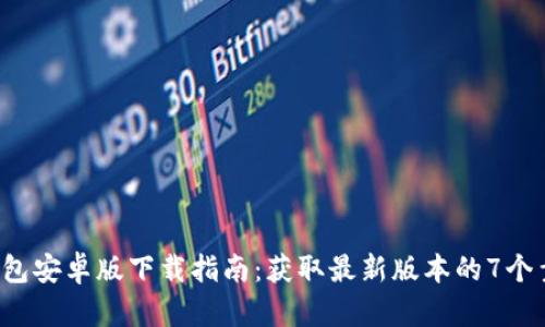 B特派钱包安卓版下载指南：获取最新版本的7个靠谱渠道