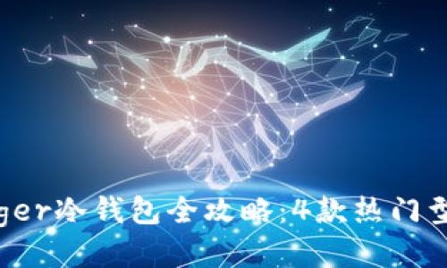 2023年Ledger冷钱包全攻略：4款热门型号深度评测