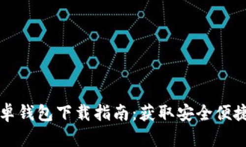 2023年最新B特派安卓钱包下载指南：获取安全便捷的数字资产管理工具