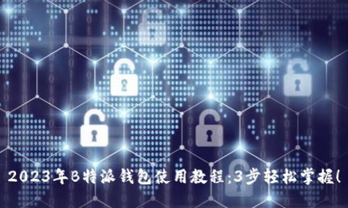 2023年B特派钱包使用教程：3步轻松掌握！