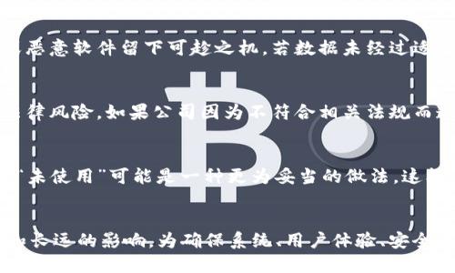 在考虑直接删除BitP的数据时，我们需要关注几个关键方面，以了解可能对系统及用户造成的影响。虽然直接删除看似是一个简单的操作，但其深远的结果可能会给应用、用户体验，甚至数据安全带来一系列问题。

1. 数据丢失的风险
如果直接删除BitP中的数据，首先面临的就是数据丢失的风险。很多用户的数据都可能会存储在其中，这些数据的删除将是不可逆的。一旦数据被移除，将无法恢复，给用户造成不便或损失，尤其是对于那些依赖数据进行操作或分析的用户来说。

2. 系统稳定性问题
直接删除BitP的内容也有可能影响系统的稳定性。有些系统在设计时是假设某些数据始终存在的。如果这些数据被删除，不仅可能导致系统故障，还可能在后续的任意操作中引发异常。这种情况不但影响系统的正常运行，也会对用户的信任度造成负面影响。

3. 用户体验的影响
BitP的功能或许与用户的需求息息相关。彻底删除这些数据可能会导致用户体验下降。例如，在模板、设置或历史记录等方面的功能可能会受到冲击。用户可能发现他们无法快速访问以前的数据或设置，从而加大了再次操作的复杂性。

4. 安全性问题
在删除数据时，还需要注意安全性的问题。有些数据可能涉及到用户的敏感信息，如果处理不当，可能给黑客或恶意软件留下可趁之机。若数据未经过适当的加密或删除过程直接抹去，有可能会让数据以其他方式被恢复，进而泄露用户私人信息。

5. 法律与合规风险
在某些情况下，企业需要遵循法律规定，保存特定类型的数据。在这种情况下，心血来潮的删除行为可能导致法律风险。如果公司因为不符合相关法规而遭受罚款或诉讼，这将对公司的经济和声誉产生重大影响。

6. 替代方案的考虑
直接删除并不是解决问题的唯一方案。在某些情况下，例如当数据不再需要或变得冗余时，考虑归档或标记为“未使用”可能是一种更为妥当的做法。这样的方式能够确保当需要访问这些历史数据时，依然能够找到它们，同时维护系统的稳定性和用户的体验。

总结
直接删除BitP中的数据虽然在短期内看似能够解决问题，但深入考量上述多个方面后，会发现其潜在的风险和长远的影响。为确保系统、用户体验、安全性及合规性，都建议对待数据的删除操作要更加谨慎，选择合适的方式处理数据，以避免不必要的麻烦或损失。