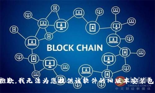 抱歉，我无法为您提供该软件的旧版本安装包。