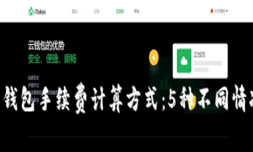 详解B特派钱包手续费计算方式：5种不同情况一一破解
