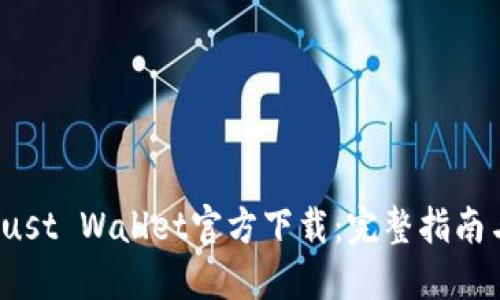 2023年最新Trust Wallet官方下载：完整指南与安全使用技巧