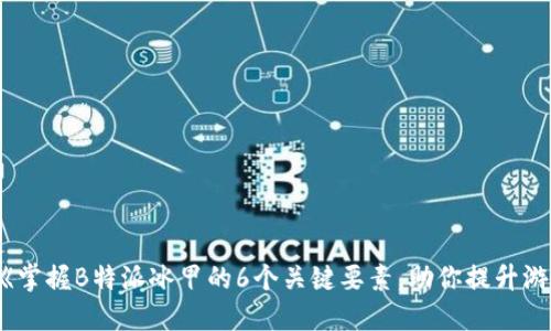 bianoti《掌握B特派冰甲的6个关键要素，助你提升游戏实力》
