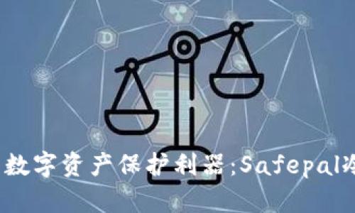 2023年最安全的数字资产保护利器：Safepal冷钱包使用全指南
