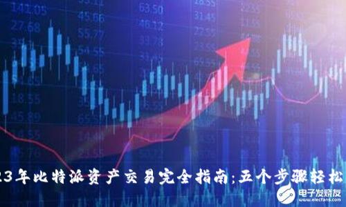 2023年比特派资产交易完全指南：五个步骤轻松上手