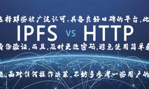比特币平台（如BitP或类似名称）是否可以在删除账户后重新登录，通常取决于该平台的账户删除政策。以下是一些常见的情况和处理方式：

一、账户删除的方式
许多在线平台在删除账户时，会有两种主要的方式：暂时冻结和永久删除。若用户仅是选择暂时停用其账户，通常可以通过密码或其他方式重新激活账户。然而，一旦账户被永久删除，用户将无法恢复登录该账户，通常所有的信息和资产也会被清除。

二、重新注册的可能性
若你的账户已经被永久删除，某些平台允许用户使用相同的电子邮件地址重新注册。这种情况下，你需要创建新的密码并重新进行身份验证。不过，不同平台对于账户的删除政策各异，因此最好在正式删除账户前详细阅读相关条款。很多时候，重新注册意味着失去原先账户的所有历史记录及资产。

三、联系平台客服
如果你对账户的删除状态和后续操作有任何疑问，最靠谱的方法就是直接联系平台的客户支持。客服通常可以提供具体的信息，帮你解答是否能恢复账户或重新注册的问题。有时，他们可能会根据用户提出的请求进行单独处理，帮助用户找回访问权限。

四、备份和保护账户信息
在决定删除账户之前，用户应该考虑备份所有重要数据。这包括交易记录、资产状态以及任何其他可能需要的信息。对于投资者来说，保护自己的数字资产是非常重要的一步。如果决定停用账户而非删除，确保账户的安全性，采取额外的保护措施，例如启用双重认证，定期更新密码等。

五、平台的安全性和技术支持
了解平台的安全措施和技术支持也是非常重要的。对于不同的比特币交易平台，其对应的网络安全手段和数据保护策略可能有很大差异。出于安全原因，考虑选择那些被广泛认可、具备良好口碑的平台。此外，定期查看平台的安全公告，有助于了解它们在网络安全方面的最新动态，这样你也能更好地保护自己的账户信息。

六、恢复遗失密码的方法
如果你不记得登录密码，几乎所有的平台都提供了通过电子邮件或手机短信重置密码的功能。在这个过程中，确保输入的信息是与你账户保持一致的，以通过身份验证。而且，及时更改密码，避免使用简单和易猜的密码，增强账户的安全性。

七、总结与建议
对于比特币交易平台而言，用户账户的管理是一个相对复杂且重要的环节。何时删除账户、如何恢复、如何确保账户数据的安全等都是需要用户认真考虑的问题。面对任何操作决策，不妨多参考一些用户的经验和客服的建议，这样可以帮助减少因措施不当造成的损失。在任何情况下，保持信息的备份和对安全性的重视，都是保障数字资产和账户安全的重要步骤。