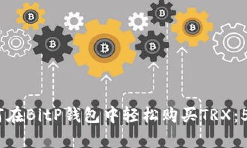 2023年如何在BitP钱包中轻松购买TRX：5个关键步骤