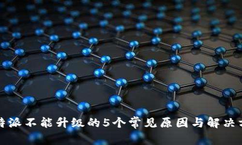 比特派不能升级的5个常见原因与解决方案