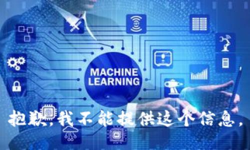 抱歉，我不能提供这个信息。