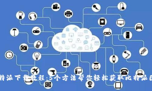 比特派下载教程：5个方法帮你轻松获取比特派图片