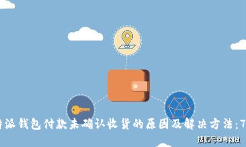 biasoti比特派钱包付款未确认收货的原因及解决方法：7个实用建议