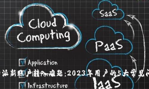 破解B特派新账户转入难题：2023年用户的5大常见问题解析