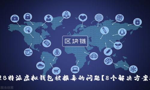 如何处理B特派虚拟钱包被报毒的问题？8个解决方案助你无忧