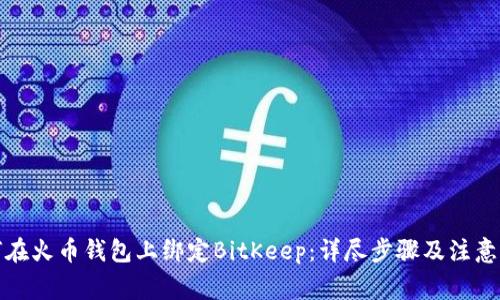 如何在火币钱包上绑定BitKeep：详尽步骤及注意事项