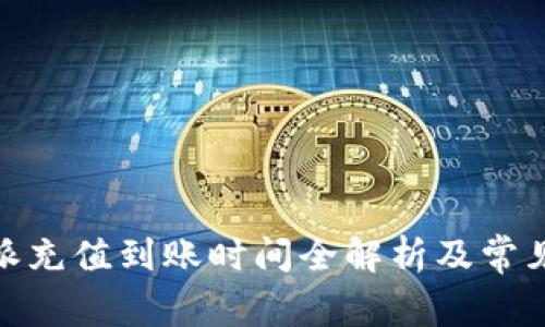 揭秘：b特派充值到账时间全解析及常见问题解答