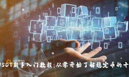 2023年USDT新手入门教程：从零开始了解稳定币的十大关键点