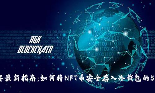 2023年最新指南：如何将NFT币安全存入冷钱包的5个步骤