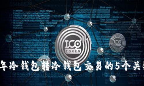2023年冷钱包转冷钱包交易的5个关键要点