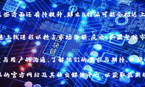 关于B特派（BTPay）何时能够出售币这一问题，可能涉及多个因素和背景信息。以下是一些可能影响B特派上市及币种交易的因素：

市场需求与币种表现
在考虑B特派出售币的时机时，市场需求是一个关键因素。用户对新币种和数字资产的兴趣会直接影响到交易平台的决定。如果B特派的币种在市场上表现良好，吸引了大量的关注和需求，平台自然会考虑尽快上线出售，以满足用户的需求。

法律法规的影响
数字货币的交易往往受到当地法律法规的约束。B特派作为一个交易平台，必须确保其运营符合相关法律规定。如果所在国家/地区的法律对数字货币的交易有所限制，平台可能需要等待相关政策的放开或明确，以合法合规地经营。

技术准备与平台稳定性
技术层面的准备同样关键。B特派需要在技术上做好充分的准备来支持币种的交易。这包括交易系统的稳定性、安全性等。如果平台在这些方面还有待提升，那么B特派可能会推迟上线时间，以确保用户的交易体验和资金安全。

竞争对手的动态
观察竞争对手的动态也是商业决策的重要部分。如果其他交易平台已经上线类似币种并获得了良好的用户反馈，B特派可能会考虑加速上线进程以抢占市场份额。反之，如果整体市场行情不佳或竞争激烈，可能会推迟上线。

社区支持与用户反馈
B特派的用户和社区反馈在币种上市时机上也起到决定性作用。活跃的用户社区和积极的反馈会促使平台更快做出决策。B特派应注重与用户的沟通，了解他们的需求与期待，以便制定更有针对性的策略。

总之，B特派到底何时能出售币子，并没有确切的时间表，而是取决于多种因素的综合考量。用户若想了解更多信息，可以持续关注B特派的官方网站及其社交媒体平台，以获取最新动态和公告。同时，参与社区讨论，与其他用户互动，也能帮助获取更多内幕消息。希望未来B特派能够顺利推出交易，以满足大家的需求。