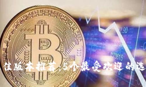 2023年B特派最佳版本推荐：5个最受欢迎的选择与实用性分析