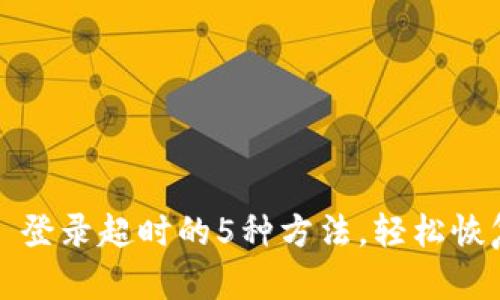 解决 Bitp 登录超时的5种方法，轻松恢复账户访问