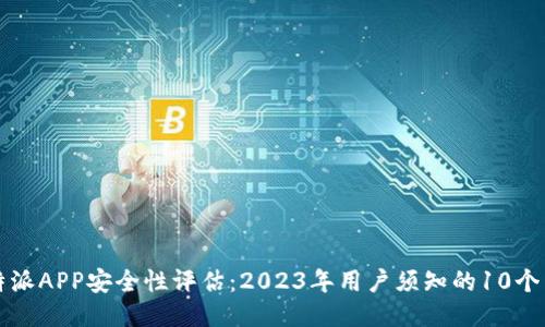 下载比特派APP安全性评估：2023年用户须知的10个关键要素