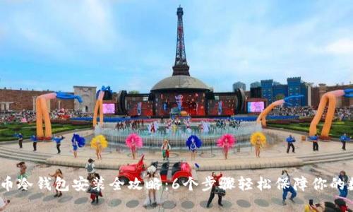 2023年比特币冷钱包安装全攻略：6个步骤轻松保障你的数字资产安全