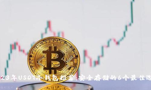 2023年USDT冷钱包推荐：安全存储的6个最佳选择