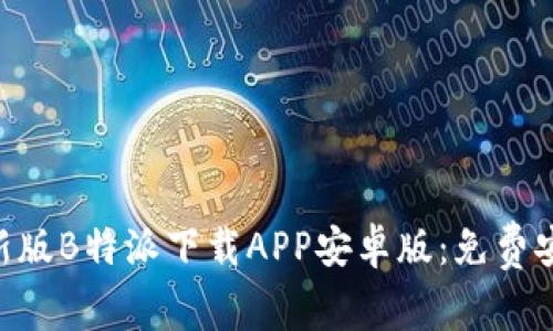 briaoti2023年最新版B特派下载APP安卓版：免费安装指南与使用技巧