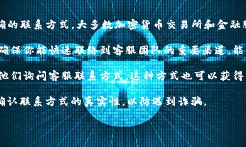 关于bitp的客服电话信息，你可以通过其官方网站或客户支持页面来获取最新和最准确的联系方式。大多数加密货币交易所和金融服务平台会在其网站上提供客户服务的联系方式，包括电话、电子邮件和在线聊天支持。

如果bitp有客服电话，则通常在其“联系我们”或“帮助中心”部分能够找到。这些信息是确保你能快速联络到客服团队的重要渠道，能够帮助你解决在使用平台时遇到的问题。

此外，你亦可以通过社交媒体平台，如Twitter或者Telegram，来关注bitp的动态，并向他们询问客服联系方式。这种方式也可以获得即时的回复。

确保在联系客户支持时提供详细的信息，以便他们能够更有效地帮助你。此外，也建议确认联系方式的真实性，以防遇到诈骗。

希望以上信息能帮助到你，如有其他问题，欢迎询问！