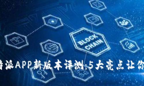 2023年比特派APP新版本评测：5大亮点让你投资更顺畅