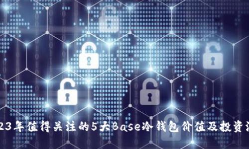 2023年值得关注的5大Base冷钱包价值及投资潜力
